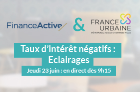 Finance Active & France Urbaine : taux d'intérêt négatifs